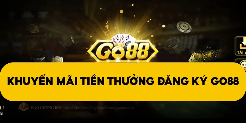 Khuyến mãi tiền thưởng đăng ký Go88