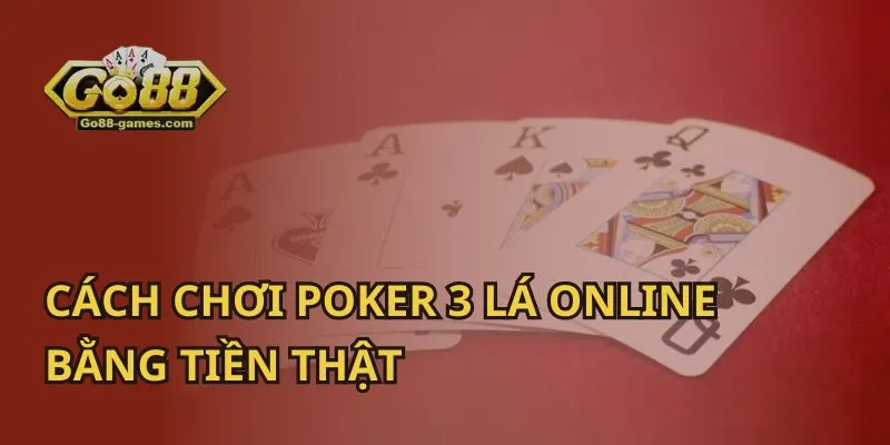 Cách Chơi Poker 3 Lá Online Bằng Tiền Thật